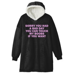 Sorry You Had A Bad Day You Can Touch My Boobs If You Want Hooded Wearable Blanket