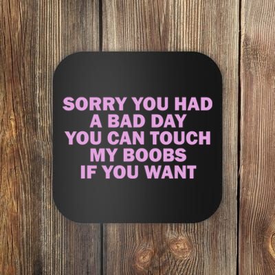 Sorry You Had A Bad Day You Can Touch My Boobs If You Want Coaster