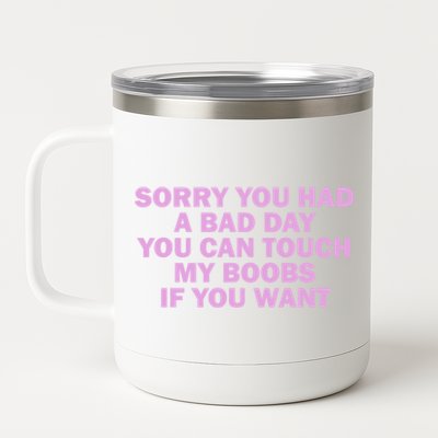 Sorry You Had A Bad Day You Can Touch My Boobs If You Want 12 oz Stainless Steel Tumbler Cup