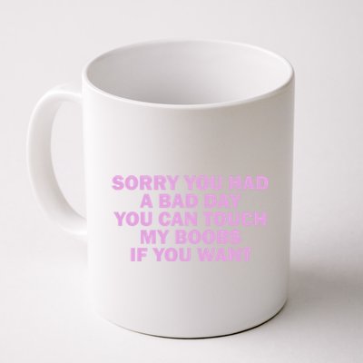 Sorry You Had A Bad Day You Can Touch My Boobs If You Want Coffee Mug