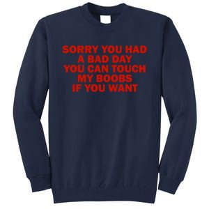 Sorry You Had A Bad Day You Can Touch My Boobs If You Want Tall Sweatshirt