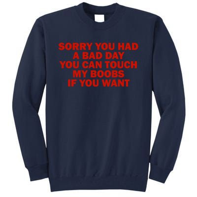 Sorry You Had A Bad Day You Can Touch My Boobs If You Want Tall Sweatshirt