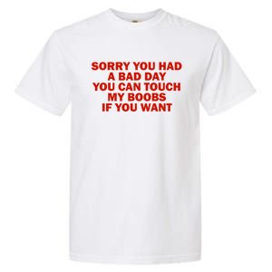 Sorry You Had A Bad Day You Can Touch My Boobs If You Want Garment-Dyed Heavyweight T-Shirt