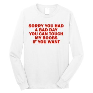 Sorry You Had A Bad Day You Can Touch My Boobs If You Want Long Sleeve Shirt