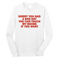 Sorry You Had A Bad Day You Can Touch My Boobs If You Want Long Sleeve Shirt