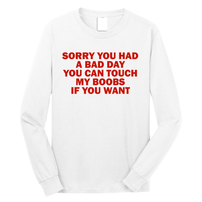 Sorry You Had A Bad Day You Can Touch My Boobs If You Want Long Sleeve Shirt