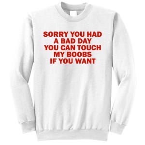 Sorry You Had A Bad Day You Can Touch My Boobs If You Want Sweatshirt