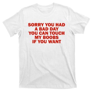 Sorry You Had A Bad Day You Can Touch My Boobs If You Want T-Shirt