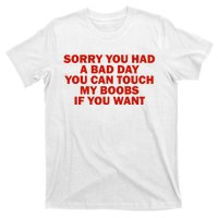 Sorry You Had A Bad Day You Can Touch My Boobs If You Want T-Shirt