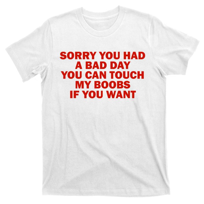 Sorry You Had A Bad Day You Can Touch My Boobs If You Want T-Shirt