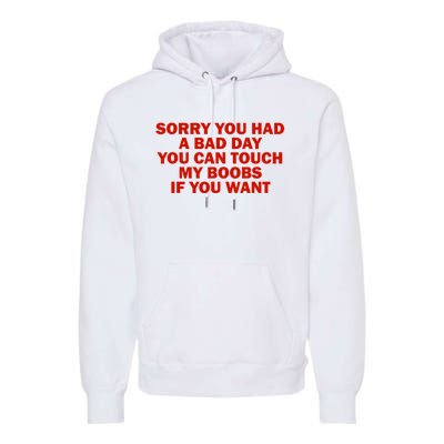 Sorry You Had A Bad Day You Can Touch My Boobs If You Want Premium Hoodie