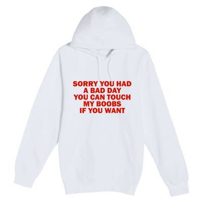 Sorry You Had A Bad Day You Can Touch My Boobs If You Want Premium Pullover Hoodie