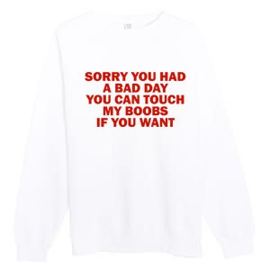 Sorry You Had A Bad Day You Can Touch My Boobs If You Want Premium Crewneck Sweatshirt