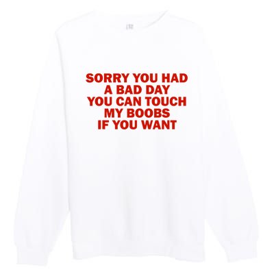 Sorry You Had A Bad Day You Can Touch My Boobs If You Want Premium Crewneck Sweatshirt