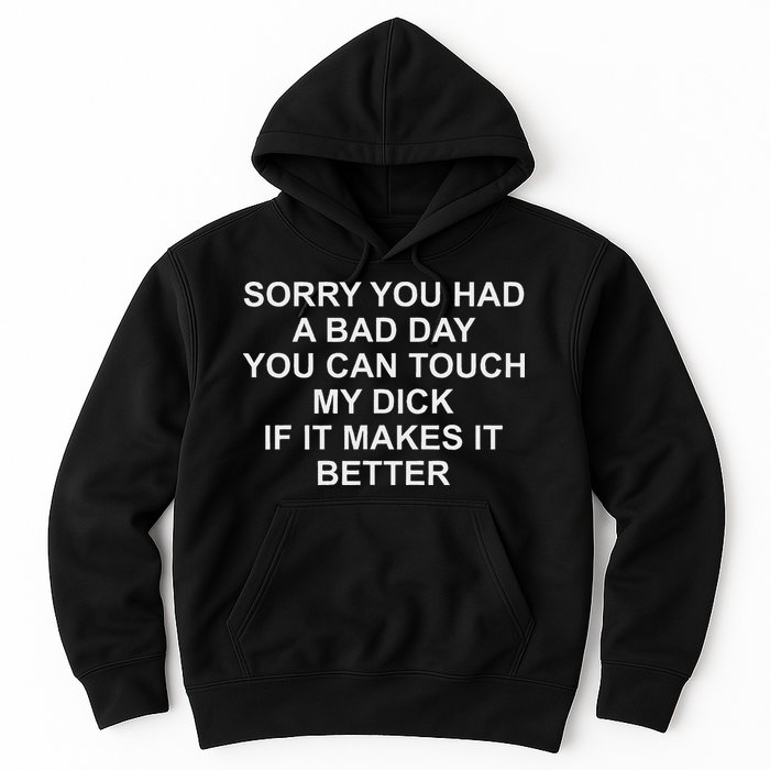 Sorry You Had A Bad Day You Can Touch My Dick If It Makes It Hoodie