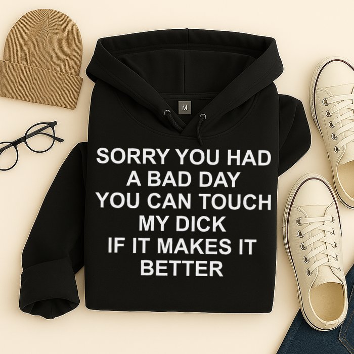 Sorry You Had A Bad Day You Can Touch My Dick If It Makes It Hoodie