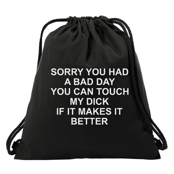 Sorry You Had A Bad Day You Can Touch My Dick If It Makes It Drawstring Bag