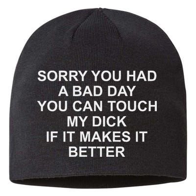 Sorry You Had A Bad Day You Can Touch My Dick If It Makes It Sustainable Beanie