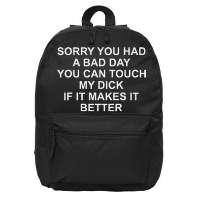 Sorry You Had A Bad Day You Can Touch My Dick If It Makes It 16 in Basic Backpack