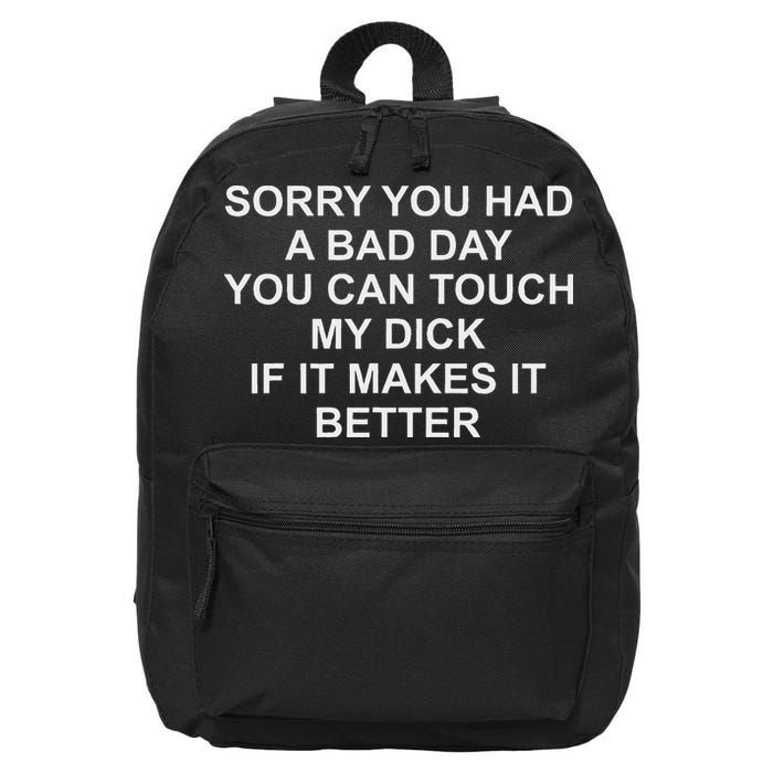 Sorry You Had A Bad Day You Can Touch My Dick If It Makes It 16 in Basic Backpack