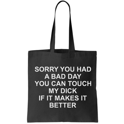 Sorry You Had A Bad Day You Can Touch My Dick If It Makes It Bag