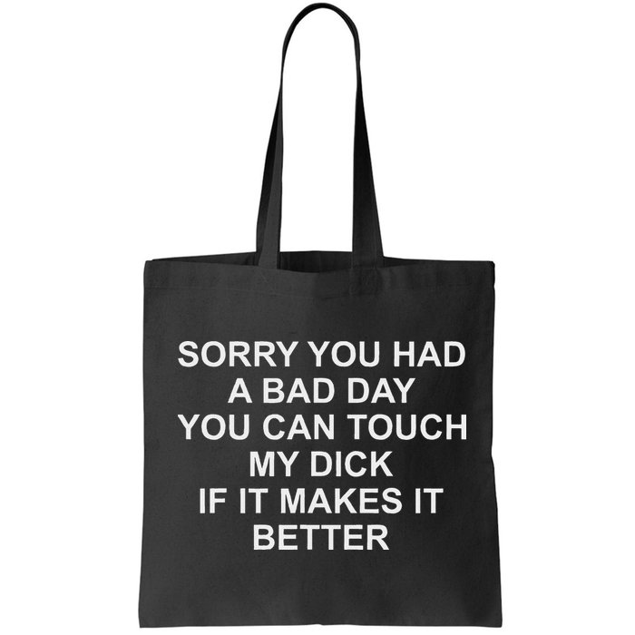 Sorry You Had A Bad Day You Can Touch My Dick If It Makes It Bag