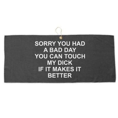Sorry You Had A Bad Day You Can Touch My Dick If It Makes It Large Microfiber Waffle Golf Towel