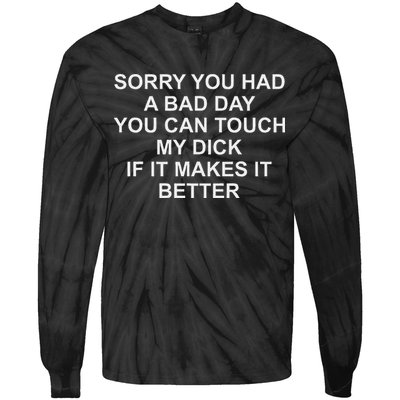 Sorry You Had A Bad Day You Can Touch My Dick If It Makes It Tie-Dye Long Sleeve Shirt