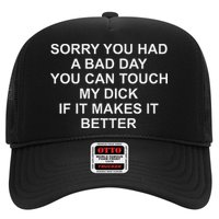Sorry You Had A Bad Day You Can Touch My Dick If It Makes It Trucker Hat