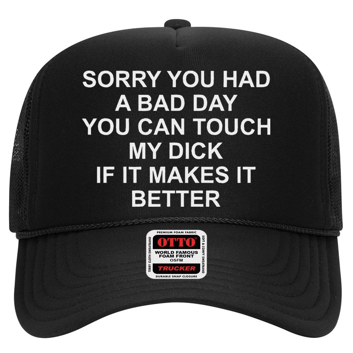 Sorry You Had A Bad Day You Can Touch My Dick If It Makes It Trucker Hat