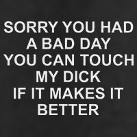 Sorry You Had A Bad Day You Can Touch My Dick If It Makes It Trucker Hat