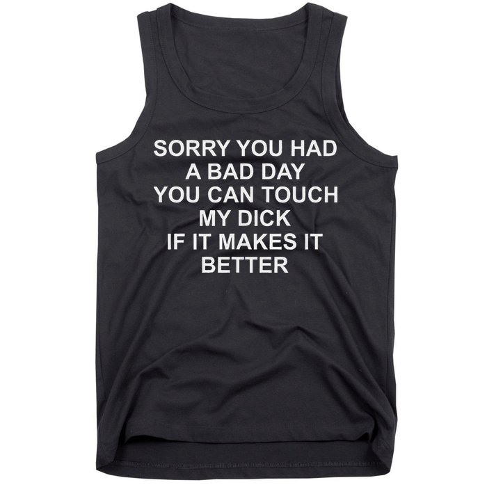 Sorry You Had A Bad Day You Can Touch My Dick If It Makes It Tank Top