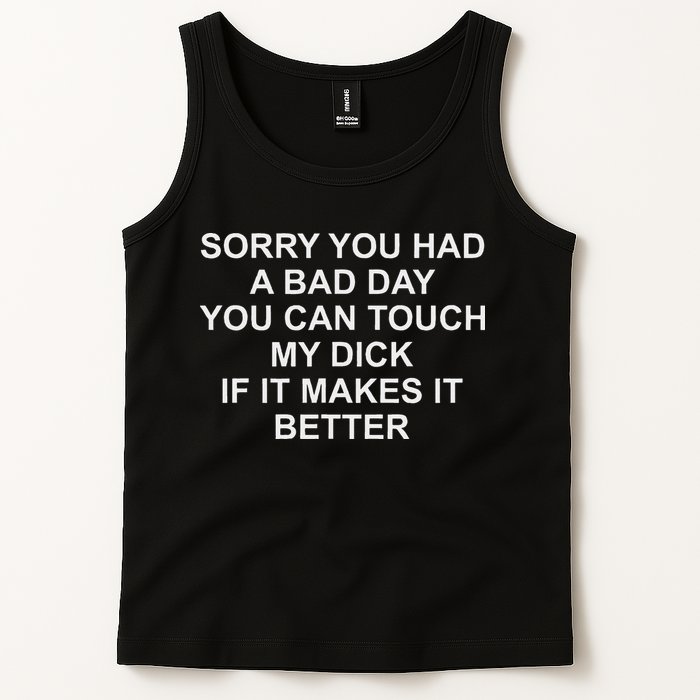 Sorry You Had A Bad Day You Can Touch My Dick If It Makes It Tank Top