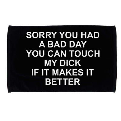 Sorry You Had A Bad Day You Can Touch My Dick If It Makes It Microfiber Hand Towel