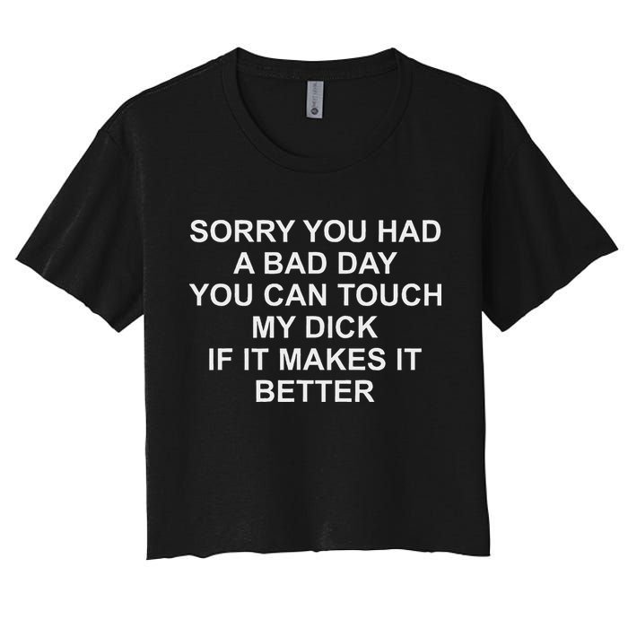 Sorry You Had A Bad Day You Can Touch My Dick If It Makes It Crop Top