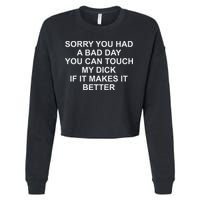 Sorry You Had A Bad Day You Can Touch My Dick If It Makes It Cropped Pullover Crew