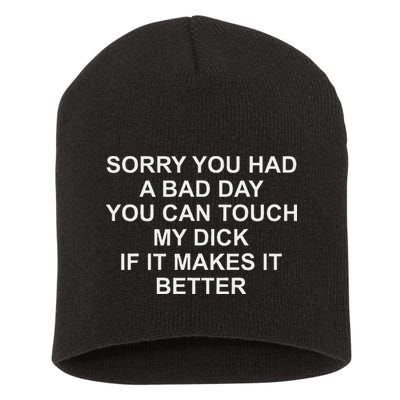 Sorry You Had A Bad Day You Can Touch My Dick If It Makes It Short Acrylic Beanie