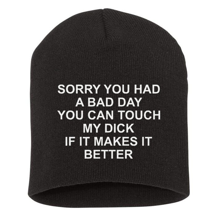 Sorry You Had A Bad Day You Can Touch My Dick If It Makes It Short Acrylic Beanie