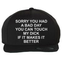 Sorry You Had A Bad Day You Can Touch My Dick If It Makes It Wool Snapback Cap