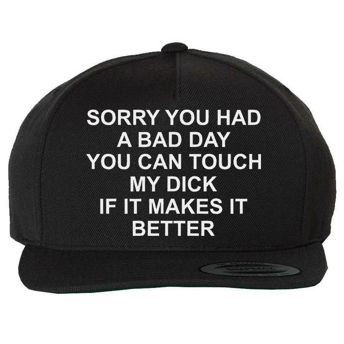 Sorry You Had A Bad Day You Can Touch My Dick If It Makes It Wool Snapback Cap