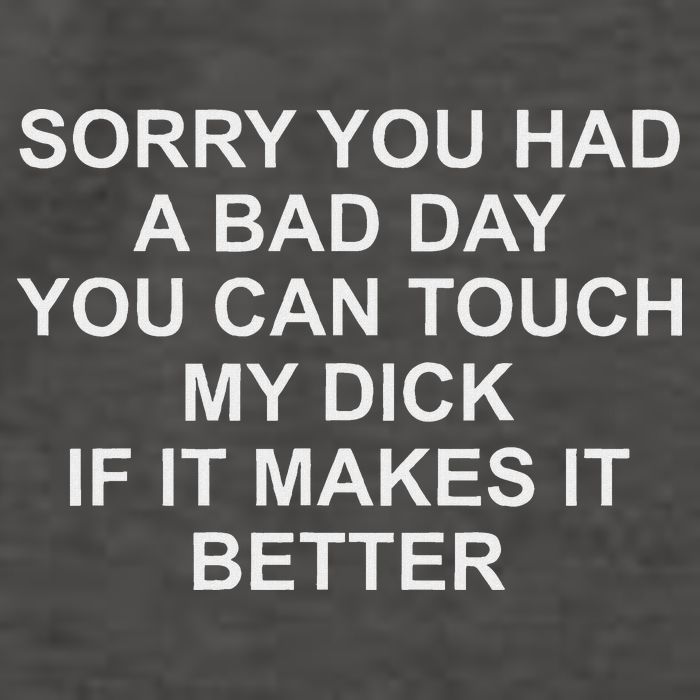 Sorry You Had A Bad Day You Can Touch My Dick If It Makes It Vector Backpack