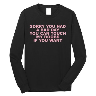 Sorry You Had A Bad Day You Can Touch My Boobs If You Want Long Sleeve Shirt