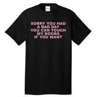 Sorry You Had A Bad Day You Can Touch My Boobs If You Want Tall T-Shirt