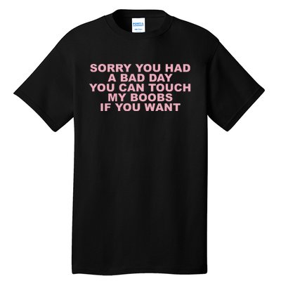 Sorry You Had A Bad Day You Can Touch My Boobs If You Want Tall T-Shirt