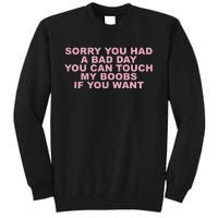 Sorry You Had A Bad Day You Can Touch My Boobs If You Want Tall Sweatshirt