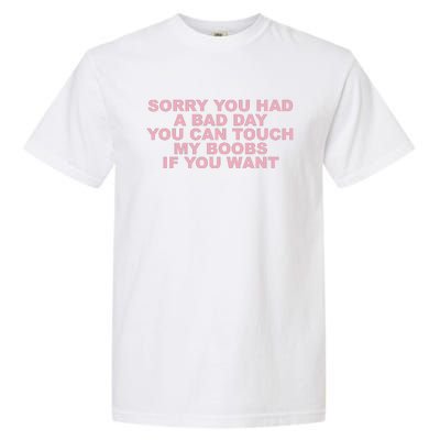 Sorry You Had A Bad Day You Can Touch My Boobs If You Want Garment-Dyed Heavyweight T-Shirt