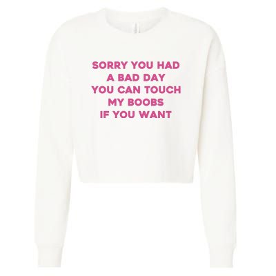 Sorry You Had A Bad Day You Can Touch My Boobs If You Want Cropped Pullover Crew