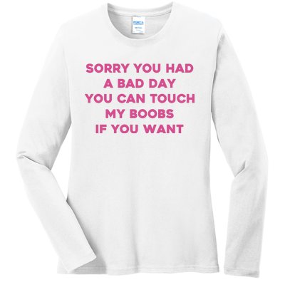 Sorry You Had A Bad Day You Can Touch My Boobs If You Want Ladies Long Sleeve Shirt