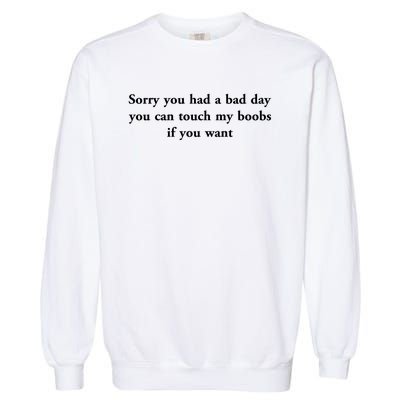 Sorry You Had A Bad Day You Can Touch My Boobs If You Want Garment-Dyed Sweatshirt