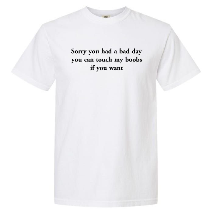 Sorry You Had A Bad Day You Can Touch My Boobs If You Want Garment-Dyed Heavyweight T-Shirt